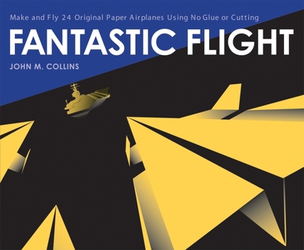 Paperback Fantastic Flight: Make and Fly 24 Original Paper Airplanes Using No Glue or Cutting Book