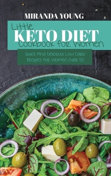 Little Keto Diet Cookbook For Women: Quick And Delicious Low Carb Recipes for Women Over 50
