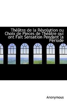 Paperback Th Tre de La R Volution Ou Choix de P Eces de Th Tre Qui Ont Fait Sensation Pendant La P Riode [French] Book
