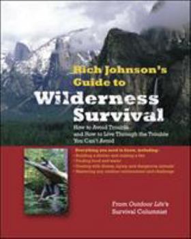 Paperback Rich Johnson's Guide to Wilderness Survival: How to Avoid Trouble and How to Live Through the Trouble You Can't Avoid Book