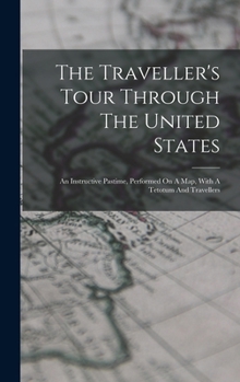 Hardcover The Traveller's Tour Through The United States: An Instructive Pastime, Performed On A Map, With A Tetotum And Travellers Book