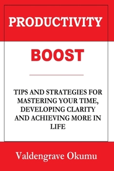 Paperback Productivity Boost: Tips and Strategies for Mastering Your Time, Developing Clarity and Achieving More in Life Book