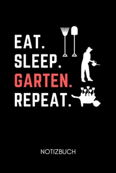 EAT. SLEEP. GARTEN. REPEAT. NOTIZBUCH: A5 Notizbuch KARIERT für Hobby Gärtner | Geschenkidee für Freunde, Papa, Mama, Oma, Opa| Gartenplaner | Garten ... | Schrebergarten (German Edition)