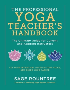 Paperback The Professional Yoga Teacher's Handbook: The Ultimate Guide for Current and Aspiring Instructors - Set Your Intention, Develop Your Voice, and Build Book