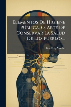 Paperback Elementos De Higiene Pública, O, Arte De Conservar La Salud De Los Pueblos... [Spanish] Book