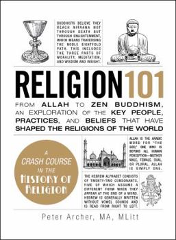 Hardcover Religion 101: From Allah to Zen Buddhism, an Exploration of the Key People, Practices, and Beliefs That Have Shaped the Religions of Book