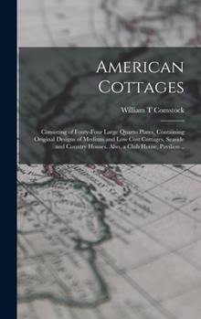 Hardcover American Cottages; Consisting of Fouty-four Large Quarto Plates, Containing Original Designs of Medium and low Cost Cottages, Seaside and Country Hous Book