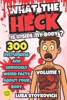 Paperback What the Heck Is Inside My Body? Volume 1: Everyday Weirdness Inside You Book