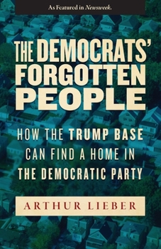 Paperback The Democrats' Forgotten People: How the Trump Base Can Find A Home in the Democratic Party Book