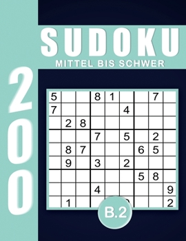 Sudoku Erwachsene Mittel Bis Schwer Band 2: Großdruck im DIN A4-Format, 200 Rätsel 9x9 Sudokus für Erwachsene von Mittel Bis Schwer mit Lösungen | Ein ... Erwachsene und Senioren.. (German Edition)