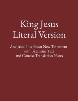 Paperback King Jesus Literal Version: Analytical Interlinear New Testament with Byzantine Text and Concise Translation Notes Book