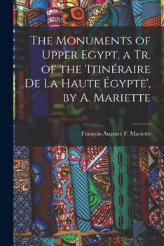 Paperback The Monuments of Upper Egypt, a Tr. of the 'Itinéraire De La Haute Égypte', by A. Mariette Book