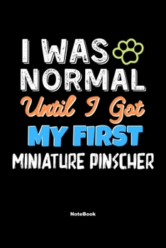 I Was Normal Until I Got My First Miniature Pinscher Notebook - Miniature Pinscher Dog Lover and Pet Owner: Lined Notebook / Journal Gift, 120 Pages, 6x9, Soft Cover, Matte Finish