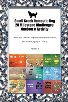 Small Greek Domestic Dog 20 Milestone Challenges: Outdoor & Activity: Small Greek Domestic Dog Milestones for Outdoor Fun, Socialization, Agility & Training Volume 1