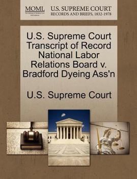 Paperback U.S. Supreme Court Transcript of Record National Labor Relations Board V. Bradford Dyeing Ass'n Book