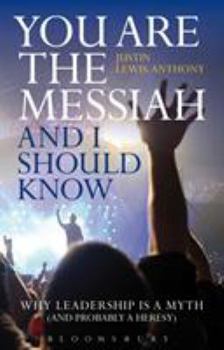 Paperback You Are the Messiah and I Should Know: Why Leadership Is a Myth (and Probably a Heresy) Book