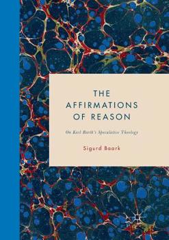 Paperback The Affirmations of Reason: On Karl Barth's Speculative Theology Book