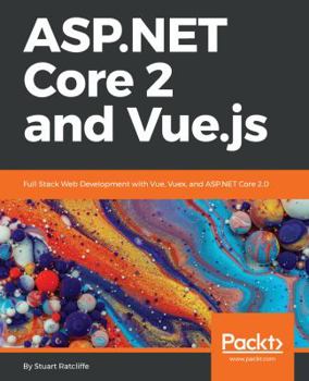 Paperback ASP.NET Core 2 and Vue.js: Full Stack Web Development with Vue, Vuex, and ASP.NET Core 2.0 Book