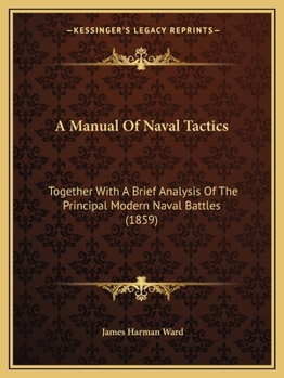 Paperback A Manual Of Naval Tactics: Together With A Brief Analysis Of The Principal Modern Naval Battles (1859) Book