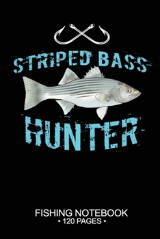 Striped Bass Hunter Fishing Notebook 120 Pages: 6"x 9'' Blank Paper Fishing Notebook Cool Freshwater Game Fish Saltwater Fly Fishes Journal Composition Notebook Notes Day Planner Notepad