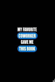 My Favorite Coworker Gave me this Book: Gift For Coworker Or Boss - Office Gift - Office Worker Book - Lines Notebook 6x9 120 pages