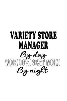Variety Store Manager By Day World's Best Mom By Night: New Variety Store Manager Notebook, Variety Store Managing/Organizer Journal Gift, Diary, ... | 6 x 9 Compact Size, 109 Blank Lined Pages