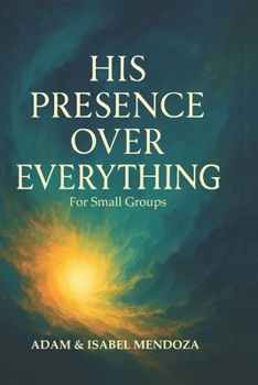 His Presence Over Everything For Small Groups (Foundations: Small Group Books with Group Bible Studies Series)