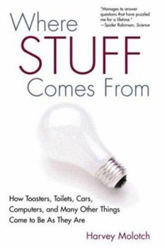 Hardcover Where Stuff Comes from: How Toasters, Toilets, Cars, Computers, and Many Others Things Come to Be as They Are Book