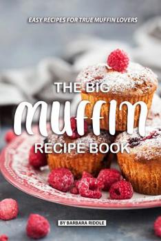 Paperback The Big Muffin Recipe Book: Easy Recipes for True Muffin Lovers Book