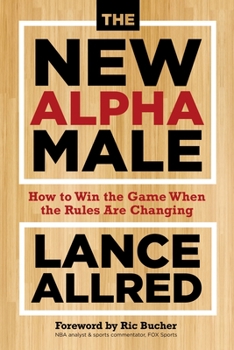 Hardcover The New Alpha Male: How to Win the Game When the Rules Are Changing Book