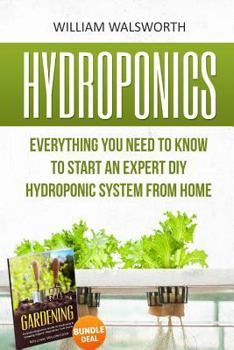 Paperback Hydroponics: Everything You Need to Know to Start an Expert DIY Hydroponic System From Home (Gardening Bundle Deal - Double Book Bundle ) Book