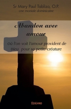 Paperback Abandon avec amour: Où l'on voit l'amour provident de Dieu pour sa petite créature [French] Book