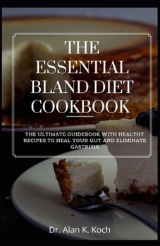 Paperback The Essential Bland Diet Cookbook: The Ultimate Guidebook With Healthy Recipes To Heal Your Gut And Eliminate Gastritis Book