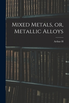 Mixed Metals: Or Metallic Alloys