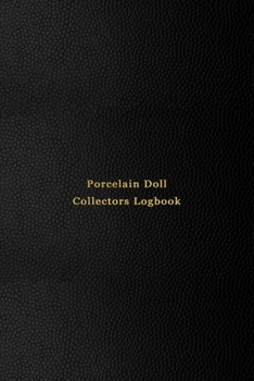 Porcelain Doll Collectors Logbook: Inventory keeping notebook journal for doll collecting | Keep note of, track and record your collectible dolls with this log book | Professional black cover design