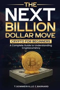 Paperback The Next Billion Dollar Move: Crypto For Beginners: A Complete Guide to Understanding Cryptocurrency Book
