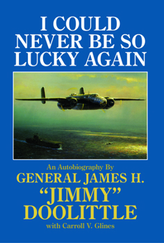 I Could Never Be So Lucky Again: An Autobiography of James H. Jimmy Doolittle
