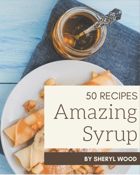 Paperback 50 Amazing Syrup Recipes: Enjoy Everyday With Syrup Cookbook! Book