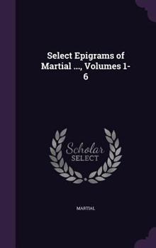 Hardcover Select Epigrams of Martial ..., Volumes 1-6 Book