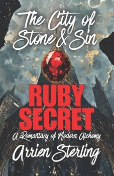 Ruby Secret: A Romantasy of Modern Alchemy: The 'City of Stone & Sin'