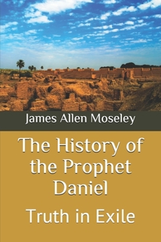 Paperback The History of the Prophet Daniel: Truth in Exile Book
