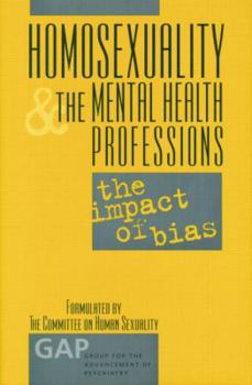 Homosexuality and the Mental Health Professions: The Impact of Bias (Gap Report (Group for the Advancement of Psychiatry))