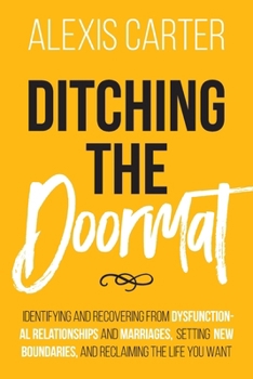 Paperback Ditching the Doormat: Identifying and Recovering From Dysfunctional Relationships and Marriages, Setting New Boundaries, and Reclaiming the Book