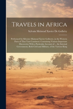 Paperback Travels in Africa: Performed by Silvester Mainrad Xavier Golberry, in the Western Parts of That Vast Continent: Containing Various Import Book