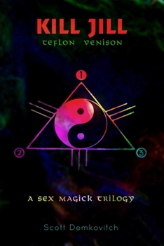 Kill Jill 1 Teflon Venison A Sex Magick Trilogy