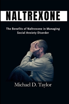 Paperback Naltrexone: The Benefits of Naltrexone in Managing Social Anxiety Disorder Book