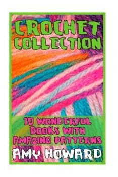 Paperback Crochet Collection: 10 Wonderful Books with Amazing Patterns: (Crochet Patterns, Crochet Stitches) Book