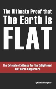 Paperback The Ultimate Proof that The Earth is Flat: The Extensive Evidence for the Enlightened Flat Earth Supporters Book