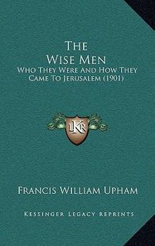 The Wise Men: Who They Were; And How They Came to Jerusalem