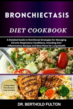 BRONCHIECTASIS DIET COOKBOOK: A Detailed Guide to Nutritional Strategies for Managing Chronic Respiratory Conditions, Including Anti-Inflammatory Recipes and Meal Plans for Lung Health
